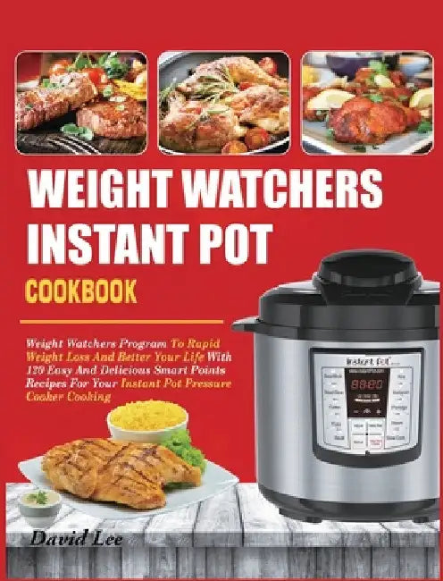 Weight Watchers Instant Pot Cookbook: Weight Watchers Program To Rapid Weight Loss And Better Your Life With 120 Easy And Delicious Smart Points Recip by David Lee