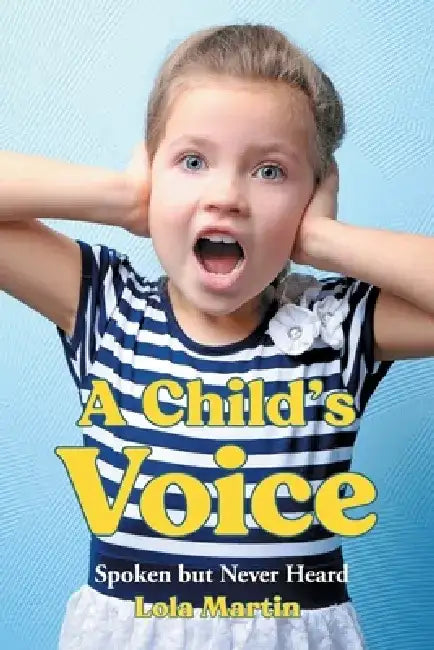 A Child's Voice: Spoken but Never Heard by Lola Martin