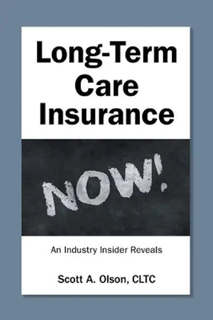 Long-Term Care Insurance NOW!: An Industry Insider Reveals by Scott A. Olson Cltc