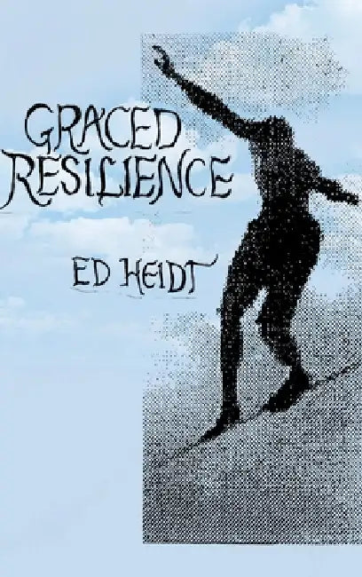 Graced Resilience by Edward Heidt