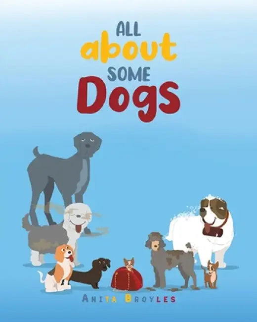 All About Some Dogs by Anita Broyles