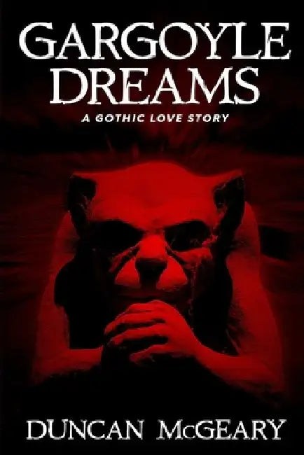 Gargoyle Dreams: A Gothic Love Story by Duncan McGeary