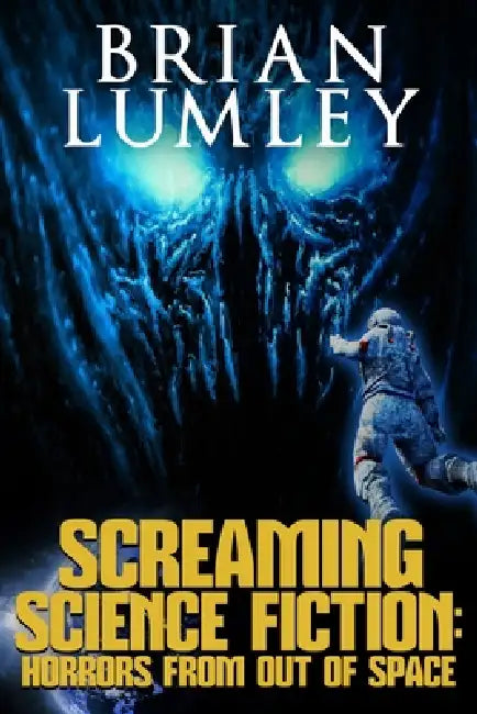 Screaming Science Fiction: Horrors from Out of Space by Brian Lumley