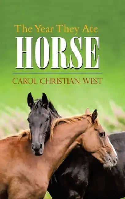 The Year They Ate Horse by Carol Christian West