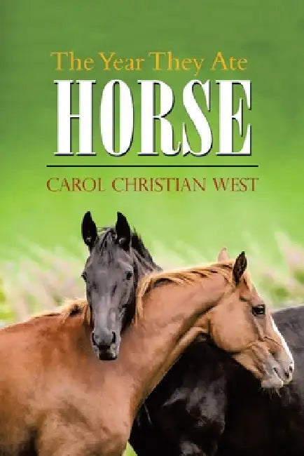 The Year They Ate Horse by Carol Christian West