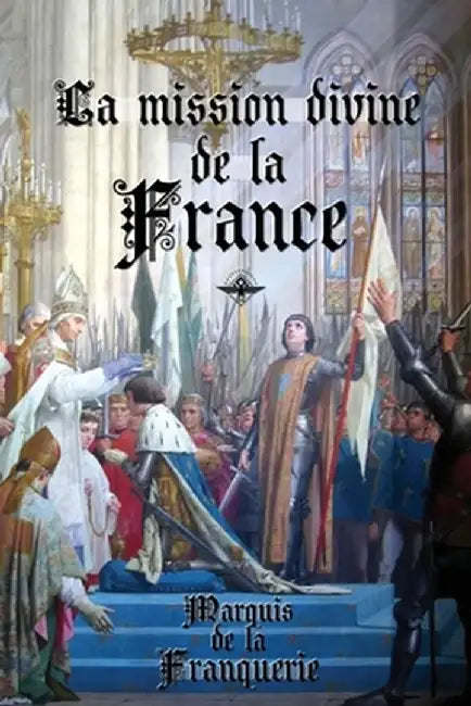 La mission divine de la France by Marquis De La Franquerie