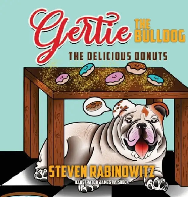 Gertie the Bulldog: The Delicious Donuts by Steven Rabinowitz