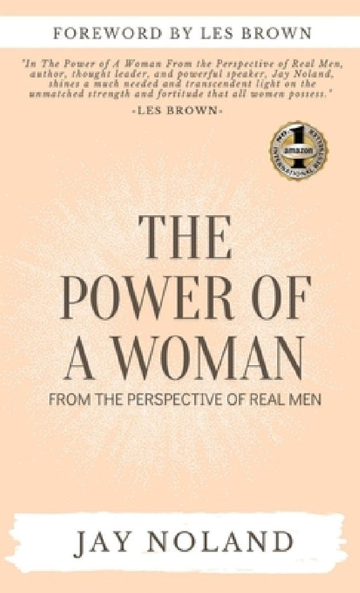 The Power of a Woman: From the Perspective of Real Men by Jay Noland