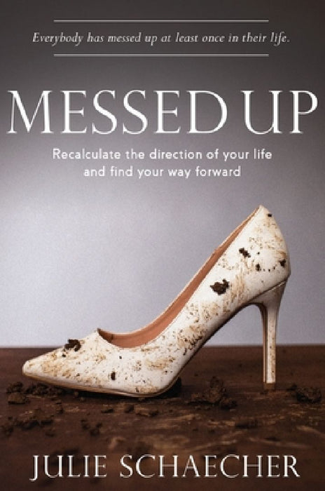 Messed Up: Recalculate The Direction Of Your Life And Find Your Way Forward by Julie Schaecher