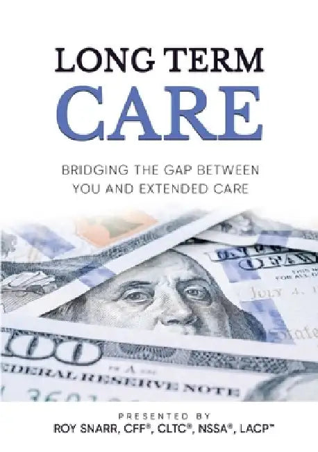 Long Term Care: Bridging The Gap Between You and Extended Care by Roy Snarr
