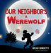 Our Neighbor's a Werewolf by Brian Benedetti