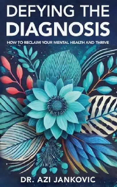 Defying the Diagnosis: How to Reclaim Your Mental Health and Thrive by Azi Jankovic