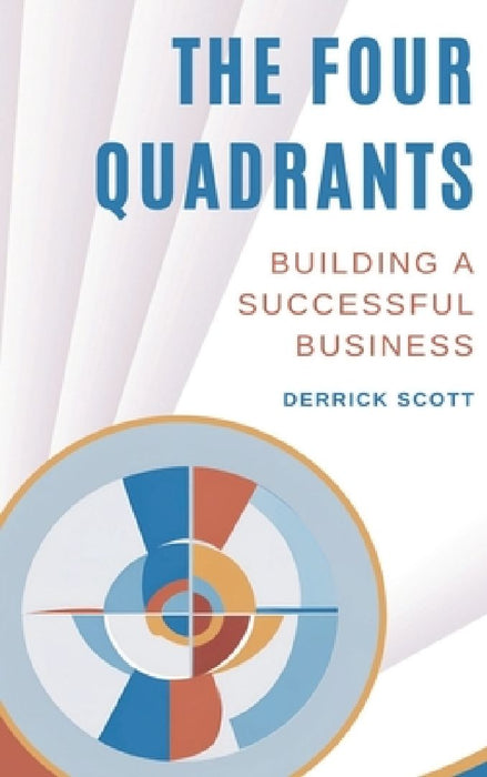 The Four Quadrants: Building a Successful Business by Derrick Scott