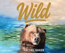 Wild by Rachel Baker