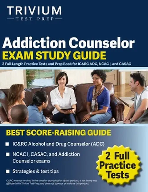 Addiction Counselor Exam Study Guide: 2 Full-Length Practice Tests and Prep Book for IC&RC ADC, NCAC I, and CASAC by Elissa Simon