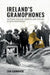 Ireland's Gramophones: Material Culture, Memory, and Trauma in Irish Modernism by Zan Cammack