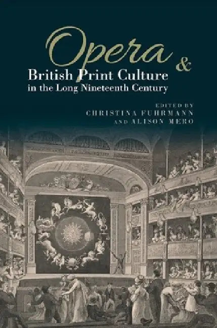 Opera and British Print Culture in the Long Nineteenth Century by Christina Fuhrmann