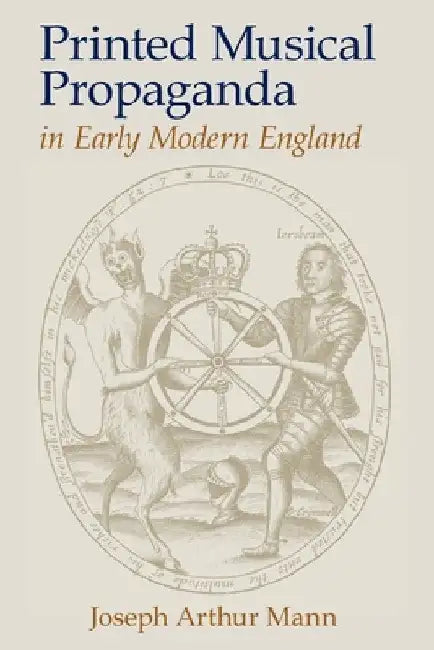 Printed Musical Propaganda in Early Modern England by Joseph Arthur Mann