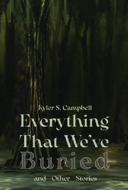 Everything That We've Buried: and other stories by Kyler S. Campbell