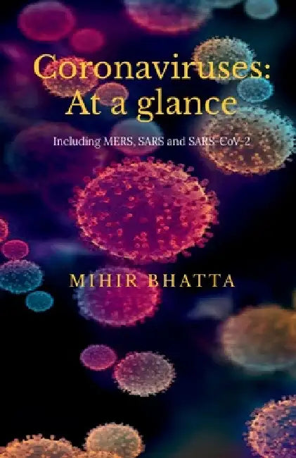Coronaviruses: At a glance: (Including MERS, SARS and SARS CoV-2) by Mihir Bhatta