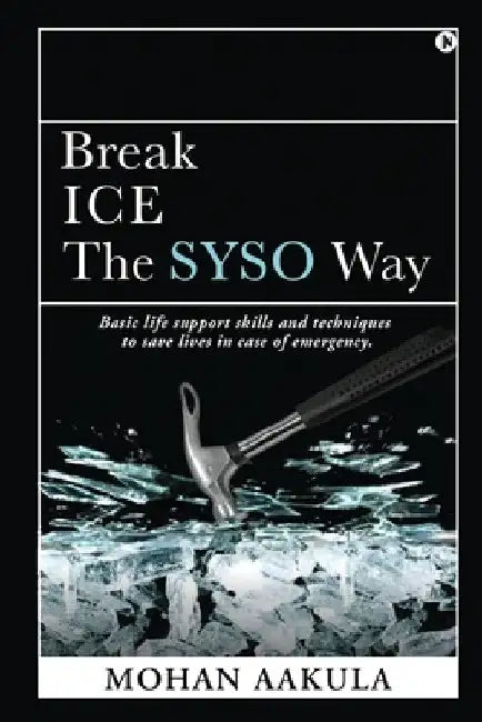 Break ICE - The SYSO Way: Basic life support skills and techniques to save lives in case of emergency. by Mohan Aakula