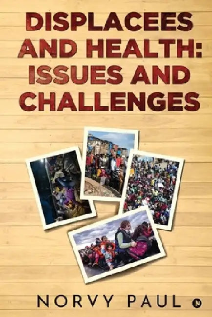 Displacees and Health: Issues and Challenges by Norvy Paul