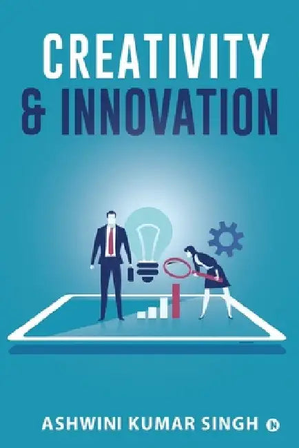 Creativity & Innovation by Ashwini Kumar Singh
