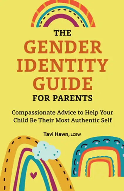 The Gender Identity Guide for Parents: Compassionate Advice to Help Your Child Be Their Most Authentic Self by Tavi Hawn