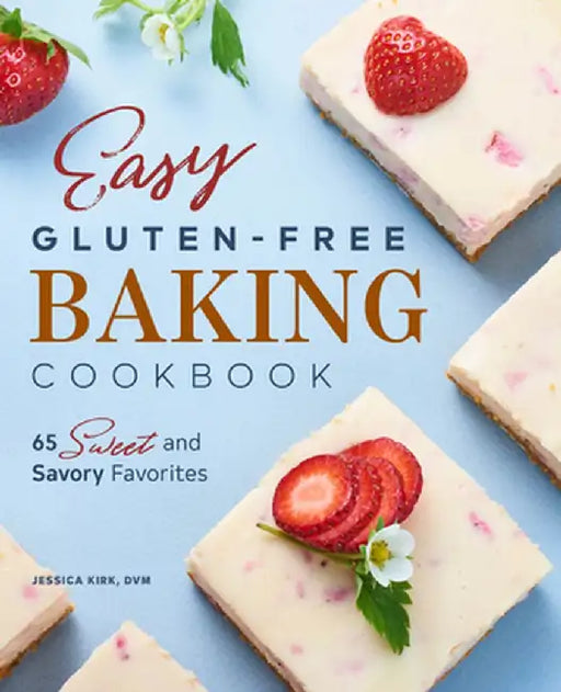 Easy Gluten Free Baking Cookbook: 65 Sweet and Savory Favorites by Jessica Kirk
