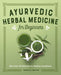 Ayurvedic Herbal Medicine for Beginners: More Than 100 Remedies for Wellness and Balance by Danielle Martin