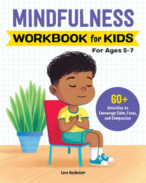 Mindfulness Workbook for Kids: 60+ Activities to Encourage Calm, Focus, and Compassion by Lara Hocheiser