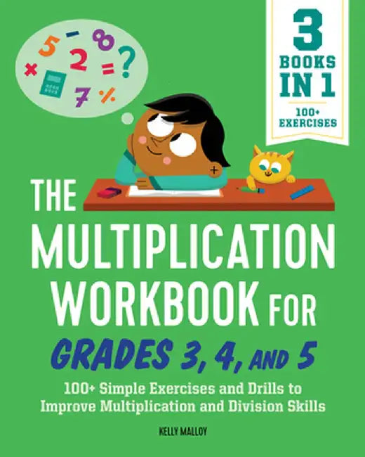 The Multiplication Workbook for Grades 3, 4, and 5: 100+ Simple Exercises and Drills to Improve Multiplication and Division by Kelly Malloy