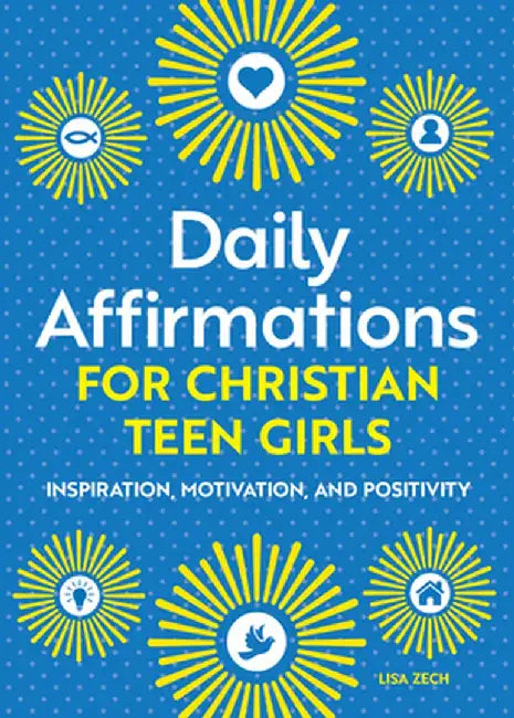 Daily Affirmations for Christian Teen Girls: Inspiration, Motivation, and Positivity by Lisa Zech