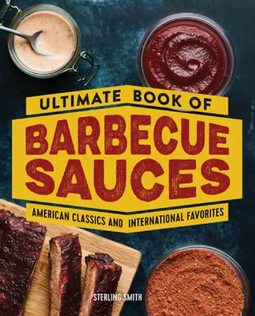 Ultimate Book of Barbecue Sauces: American Classics and International Favorites by Sterling Smith Sterling