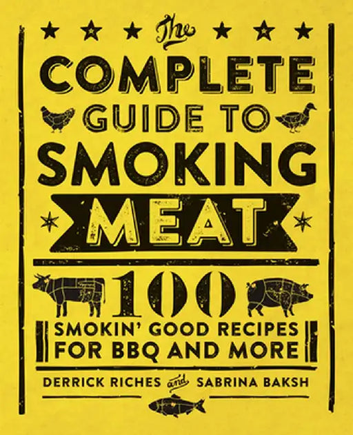 The Complete Guide to Smoking Meat: 100 Smokin' Good Recipes for BBQ and More by Derrick Riches