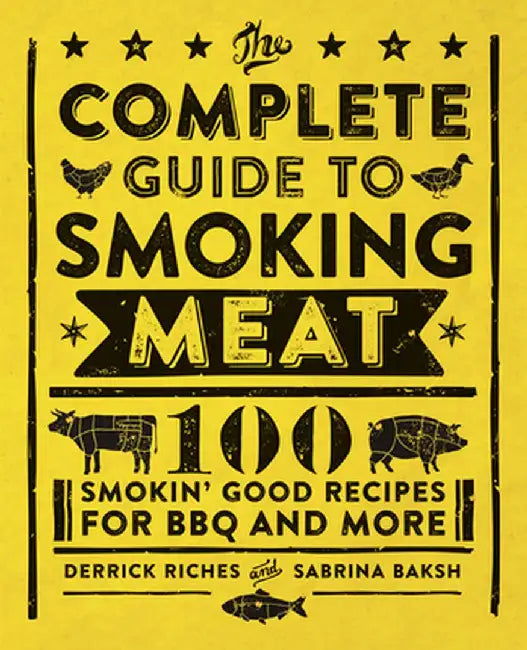 The Complete Guide to Smoking Meat: 100 Smokin' Good Recipes for BBQ and More by Derrick Riches