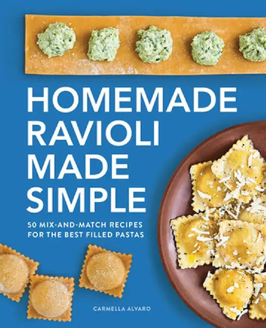 Homemade Ravioli Made Simple: 50 Mix-And-Match Recipes for the Best Filled Pastas by Carmella Alvaro