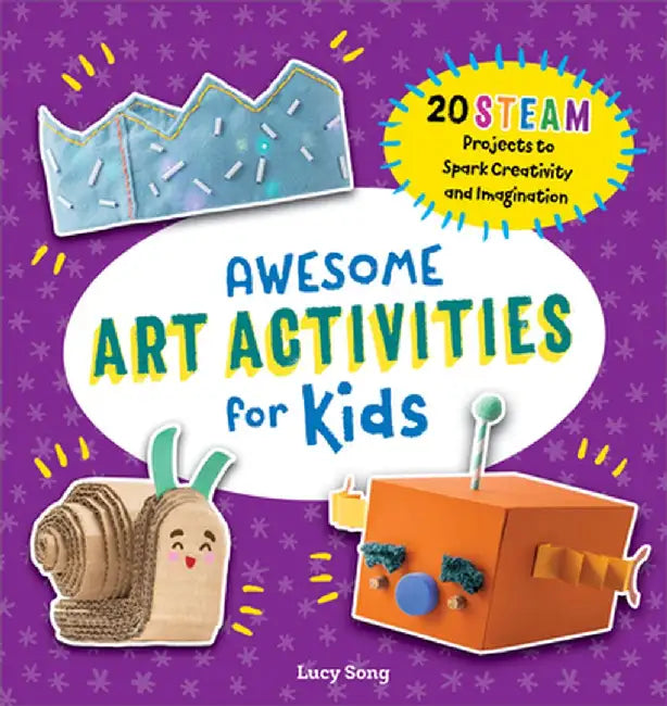 Awesome Art Activities for Kids: 20 Steam Projects to Spark Creativity and Imagination by Lucy Song