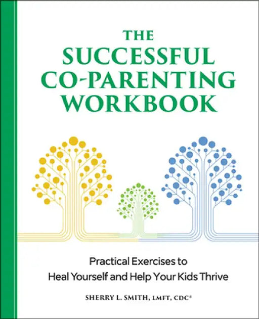 The Successful Co-Parenting Workbook: Practical Exercises to Heal Yourself and Help Your Kids Thrive by Sherry L. Smith