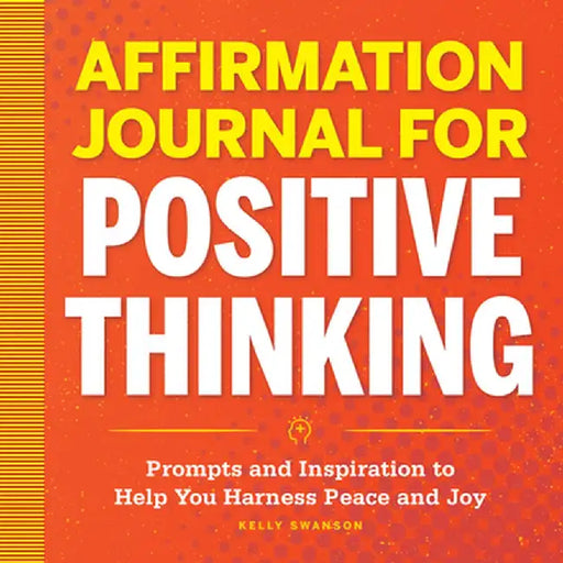 Affirmation Journal for Positive Thinking: Prompts and Inspiration to Help You Harness Peace and Joy by Kelly Swanson
