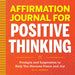 Affirmation Journal for Positive Thinking: Prompts and Inspiration to Help You Harness Peace and Joy by Kelly Swanson
