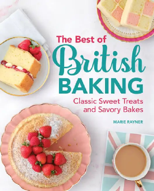 The Best of British Baking: Classic Sweet Treats and Savory Bakes by Marie Raynor