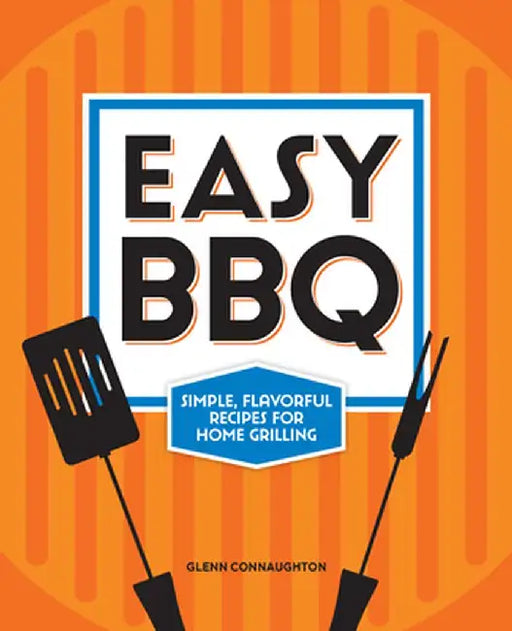 Easy BBQ: Simple, Flavorful Recipes for Home Grilling by Glenn Connaughton