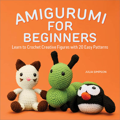 Amigurumi for Beginners: Learn to Crochet Creative Figures with 20 Easy Patterns by Julia Simpson