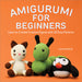 Amigurumi for Beginners: Learn to Crochet Creative Figures with 20 Easy Patterns by Julia Simpson