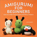 Amigurumi for Beginners: Learn to Crochet Creative Figures with 20 Easy Patterns by Julia Simpson