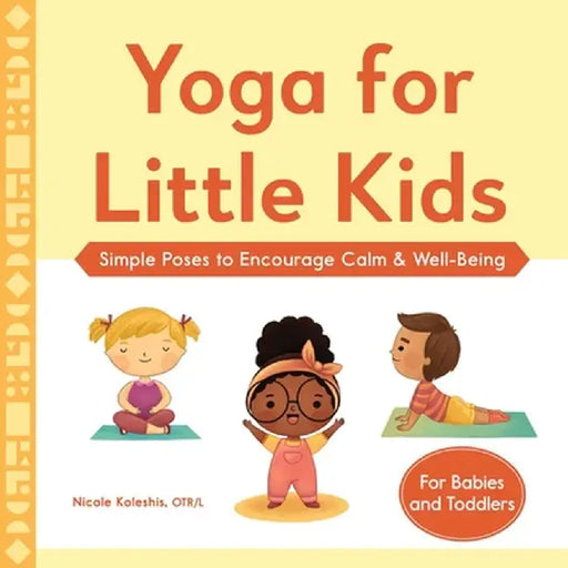 Yoga for Little Kids: Simple Poses to Encourage Calm & Well-Being by Nicole Koleshis