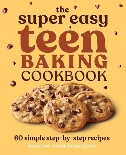 The Super Easy Teen Baking Cookbook: 60 Simple Step-By-Step Recipes by Marlynn Jayme Schotland