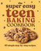 The Super Easy Teen Baking Cookbook: 60 Simple Step-By-Step Recipes by Marlynn Jayme Schotland