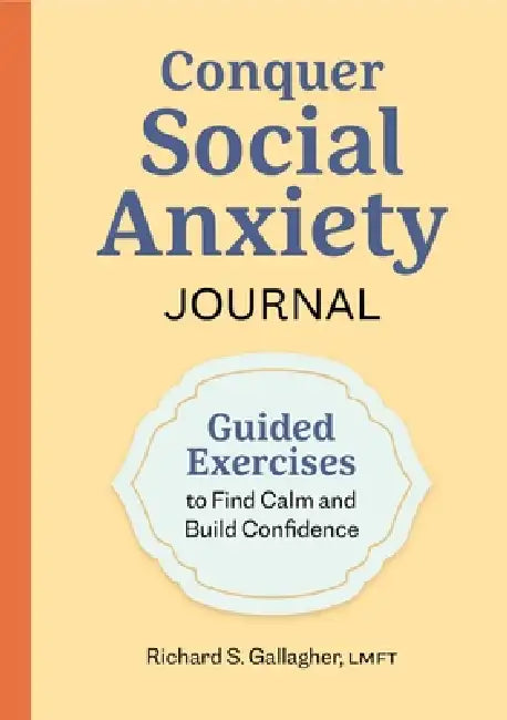 Conquer Social Anxiety Journal: Guided Exercises to Find Calm and Build Confidence by Lmft Gallagher Richard S.